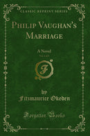 Philip Vaughan's Marriage, Vol. 1 of 2: A Novel (Classic Reprint)