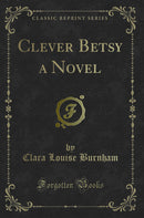 Clever Betsy a Novel (Classic Reprint)
