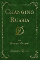 Changing Russia (Classic Reprint)