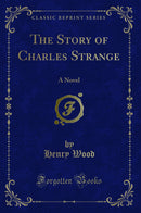 The Story of Charles Strange: A Novel (Classic Reprint)