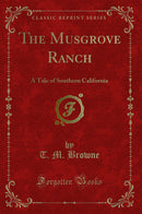 The Musgrove Ranch: A Tale of Southern California (Classic Reprint)