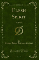 Flesh Spirit: A Novel (Classic Reprint)