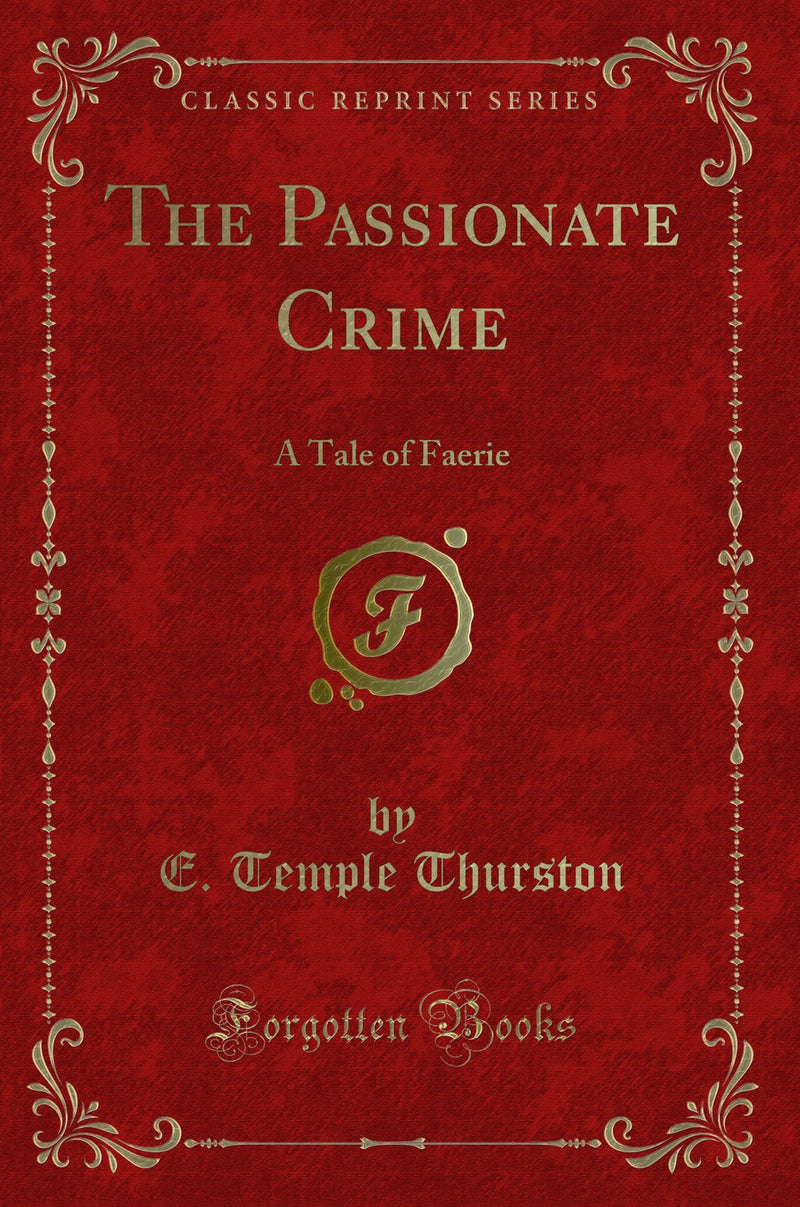The Passionate Crime: A Tale of Faerie (Classic Reprint)