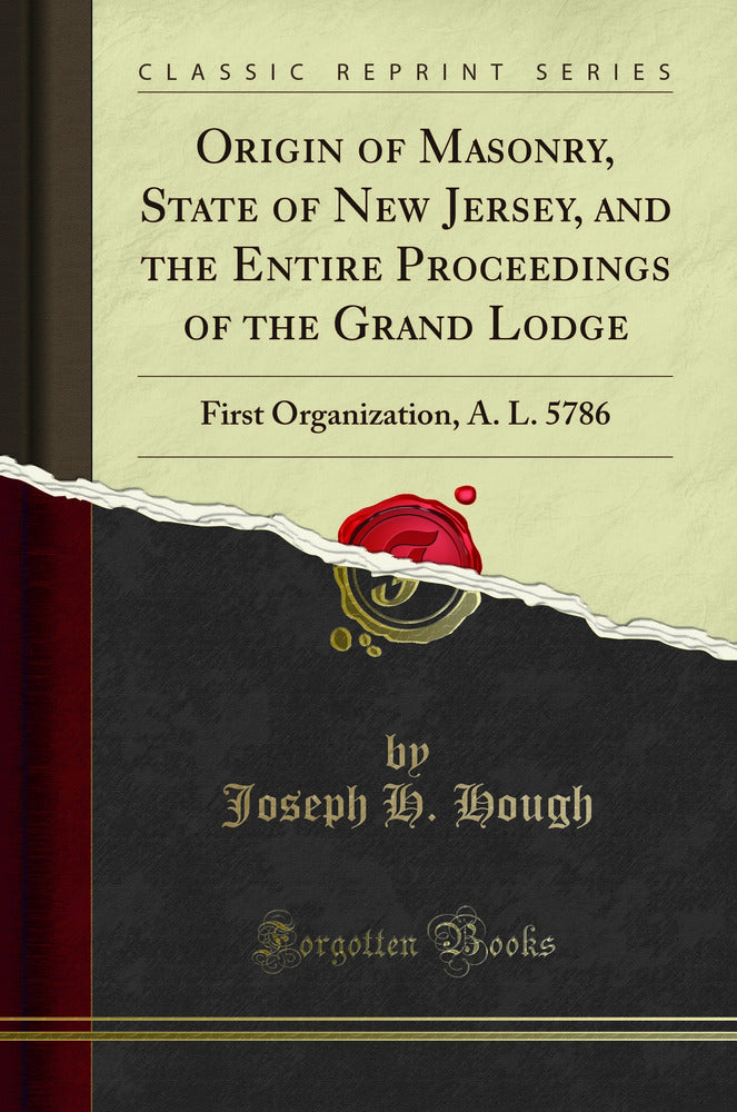 Origin of Masonry, State of New Jersey, and the Entire Proceedings of the Grand Lodge: First Organization, A. L. 5786 (Classic Reprint)