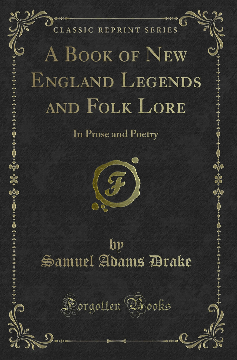 A Book of New England Legends and Folk Lore: In Prose and Poetry (Classic Reprint)