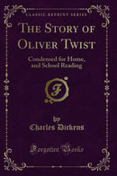 The Story of Oliver Twist: Condensed for Home, and School Reading (Classic Reprint)