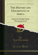 The History and Description of Africa, Vol. 1 of 3: And of the Notable Things Therein Contained (Classic Reprint)
