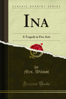 Ina: A Tragedy in Five Acts (Classic Reprint)
