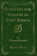Scouting for Stanley in East Africa (Classic Reprint)