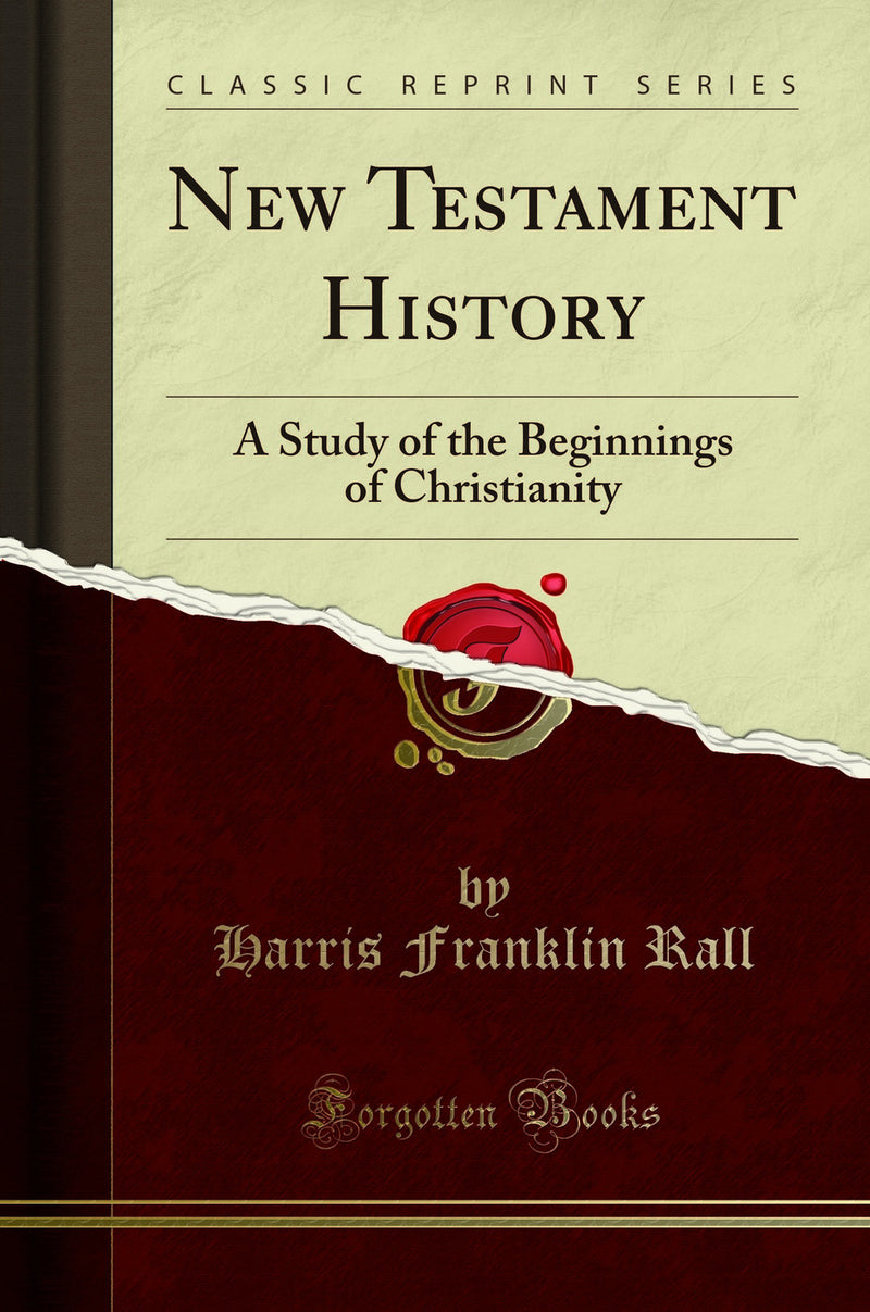 New Testament History: A Study of the Beginnings of Christianity (Classic Reprint)