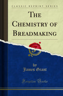 The Chemistry of Breadmaking (Classic Reprint)