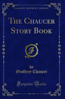 The Chaucer Story Book (Classic Reprint)