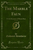 The Marble Faun, Vol. 1 of 2: Or the Romance of Monte Beni (Classic Reprint)