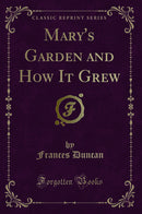 Mary''s Garden and How It Grew (Classic Reprint)