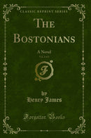 The Bostonians, Vol. 2 of 2: A Novel (Classic Reprint)