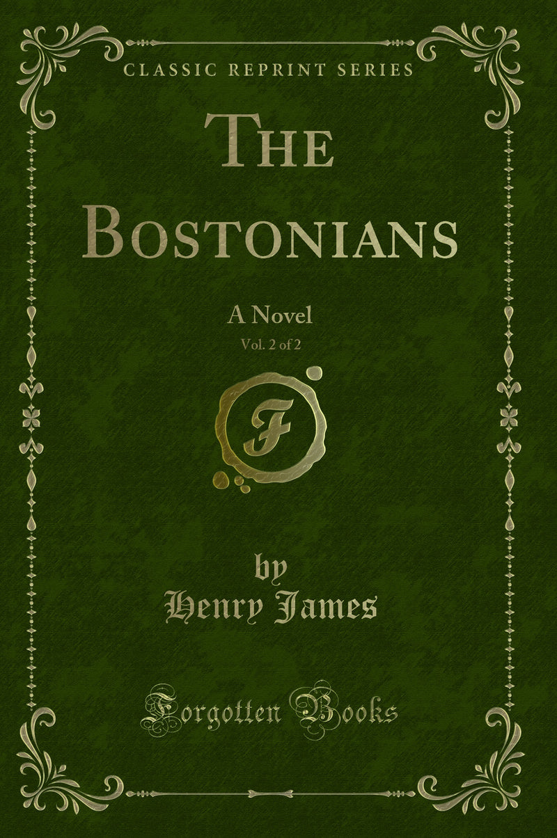 The Bostonians, Vol. 2 of 2: A Novel (Classic Reprint)
