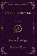Overshadowed: A Novel (Classic Reprint)