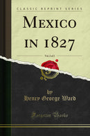 Mexico in 1827, Vol. 2 of 2 (Classic Reprint)