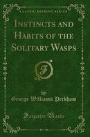 Instincts and Habits of the Solitary Wasps (Classic Reprint)