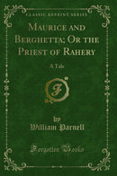 Maurice and Berghetta; Or the Priest of Rahery: A Tale (Classic Reprint)