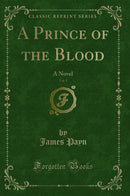 A Prince of the Blood, Vol. 1: A Novel (Classic Reprint)