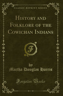 History and Folklore of the Cowichan Indians (Classic Reprint)