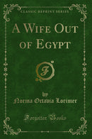 A Wife Out of Egypt (Classic Reprint)