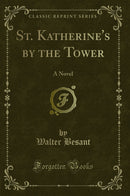 St. Katherine's by the Tower: A Novel (Classic Reprint)