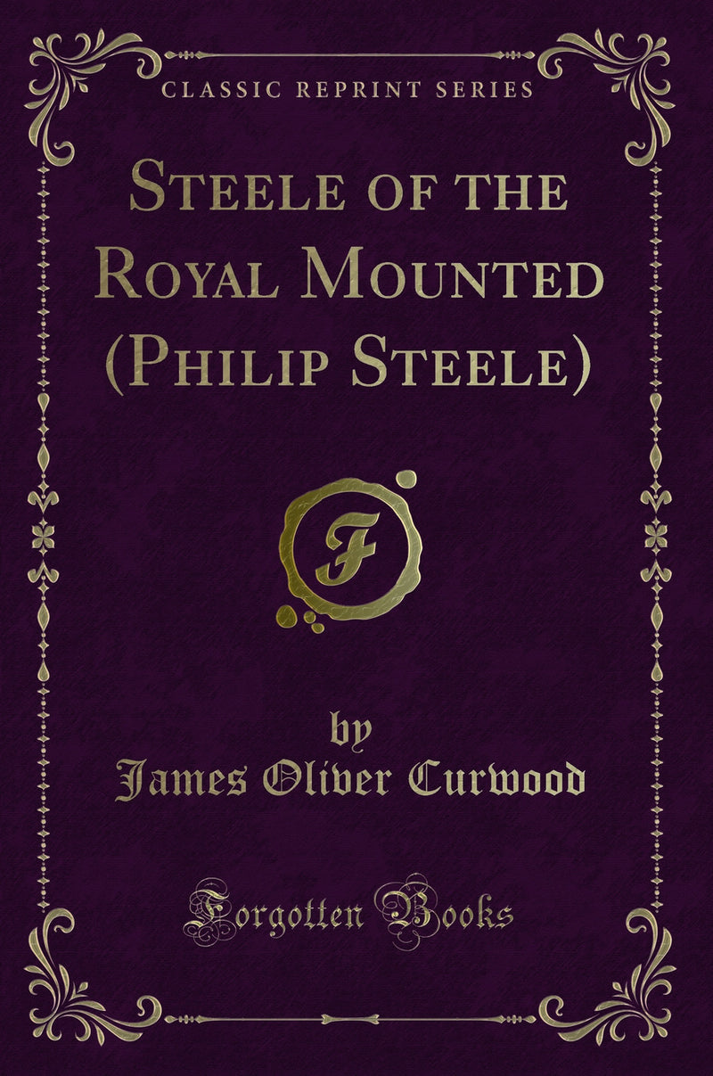 Steele of the Royal Mounted (Philip Steele) (Classic Reprint)