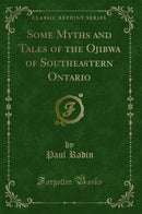 Some Myths and Tales of the Ojibwa of Southeastern Ontario (Classic Reprint)