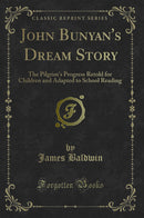 John Bunyan''s Dream Story: The Pilgrim''s Progress Retold for Children and Adapted to School Reading (Classic Reprint)