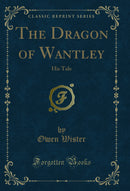 The Dragon of Wantley: His Tale (Classic Reprint)