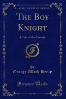 The Boy Knight: A Tale of the Crusade (Classic Reprint)