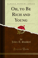 Oh, to Be Rich and Young (Classic Reprint)