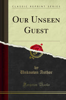 Our Unseen Guest (Classic Reprint)
