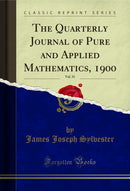 The Quarterly Journal of Pure and Applied Mathematics, 1900, Vol. 31 (Classic Reprint)