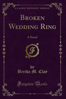 Broken Wedding Ring: A Novel (Classic Reprint)