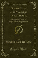 Social Life and Manners in Australia: Being the Notes of Eight Years Experience (Classic Reprint)