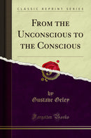 From the Unconscious to the Conscious (Classic Reprint)
