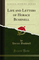 Life and Letters of Horace Bushnell (Classic Reprint)