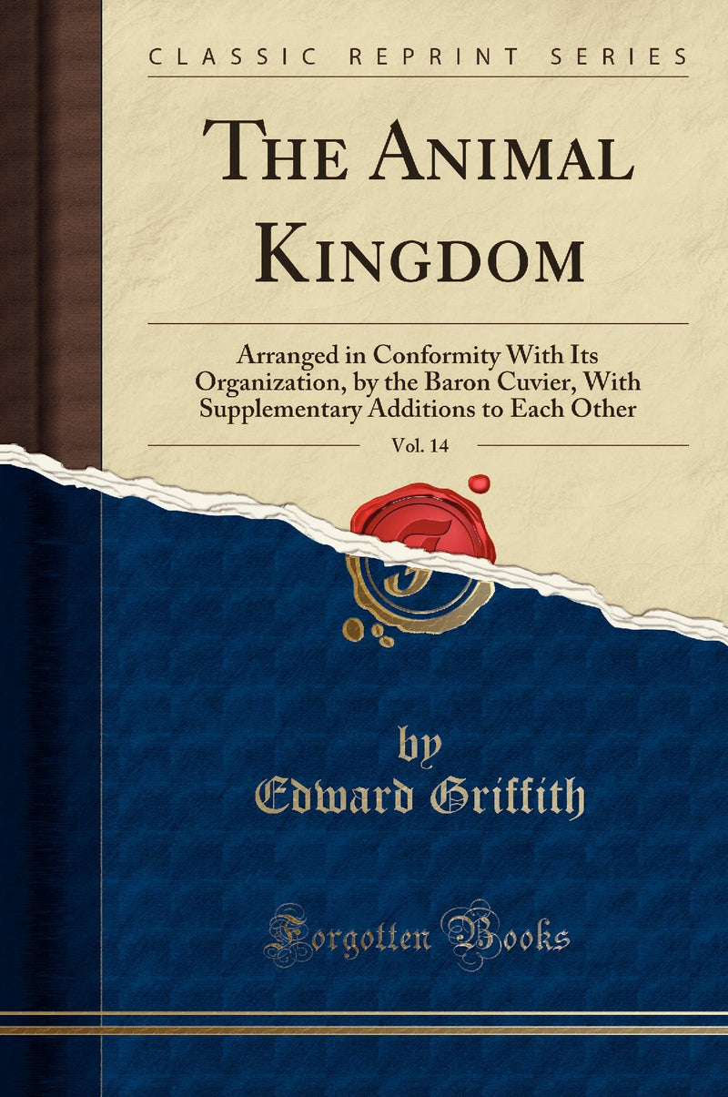 The Animal Kingdom, Vol. 14: Arranged in Conformity With Its Organization, by the Baron Cuvier, With Supplementary Additions to Each Other (Classic Reprint)