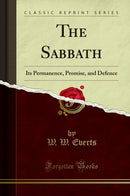 The Sabbath: Its Permanence, Promise, and Defence (Classic Reprint)