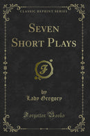 Seven Short Plays (Classic Reprint)