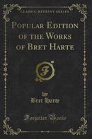 Popular Edition of the Works of Bret Harte (Classic Reprint)