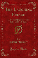 The Laughing Prince: A Book of Jugoslav Fairy Tales and Folk Tales (Classic Reprint)