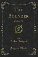 The Bounder: A Vulgar Tale (Classic Reprint)