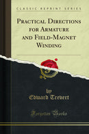 Practical Directions for Armature and Field-Magnet Winding (Classic Reprint)