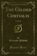 The Gilded Chrysalis: A Novel (Classic Reprint)