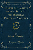 Voltaire''s Candide or the Optimist and Rasselas Prince of Abyssinia (Classic Reprint)