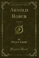Arnold Robur, Vol. 3 of 3: A Novel (Classic Reprint)